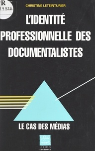 Christine Leteinturier - L'Identite Professionnelle Des Documentalistes. Le Cas Des Medias.