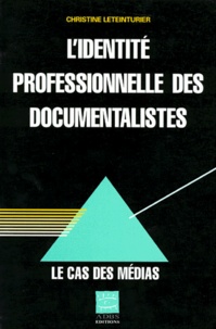 Christine Leteinturier - L'Identite Professionnelle Des Documentalistes. Le Cas Des Medias.