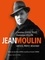 Jean Moulin. Artiste, préfet, résistant