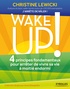 Christine Lewicki - Wake up ! - 4 principes fondamentaux pour arrêter de vivre sa vie à moitié endormi.