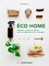 Eco home. Solutions, conseils et astuces pour un mode de vie sain et durable