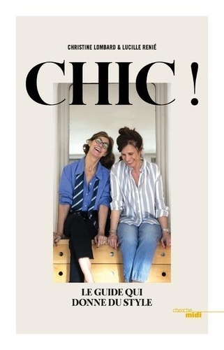 Christine Lombard et Lucille Renie - Chic ! - Le guide qui donne du style.