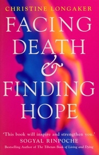 Christine Longaker - Facing Death And Finding Hope - A Guide to the Emotional and Spiritual Care of the Dying.