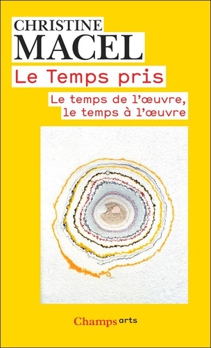 Le Temps pris. Le temps de l'oeuvre, le temps à l'oeuvre  édition revue et augmentée