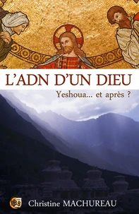 L'ADN d'un dieu, Yeshoua... et après ?