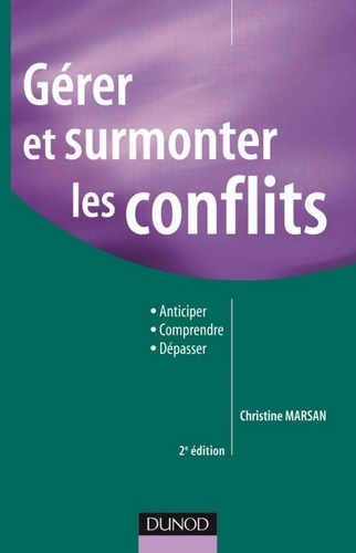 Christine Marsan - Gérer et surmonter les conflits - 2e édition - Comprendre, gérer, anticiper, dépasser.