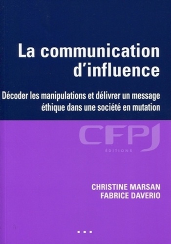 Christine Marsan et Fabrice Daverio - La communication d'influence - Décoder les manipulations et délivrer un message éthique dans une société en mutation.