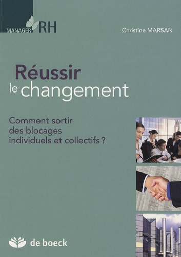 Christine Marsan - Réussir le changement - Comment sortir des blocages individuels et collectifs ?.