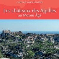 Christine Martin-Portier - Les châteaux des Alpilles au Moyen Age.