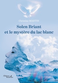 Christine Martin - Solen Briant et le mystère du lac blanc.