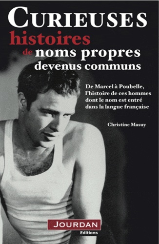 Christine Masuy - Curieuses histoires des noms propres devenus communs - De Marcel à Poubelle, l'histoire de ces hommes dont le nom est entré dans la langue française.