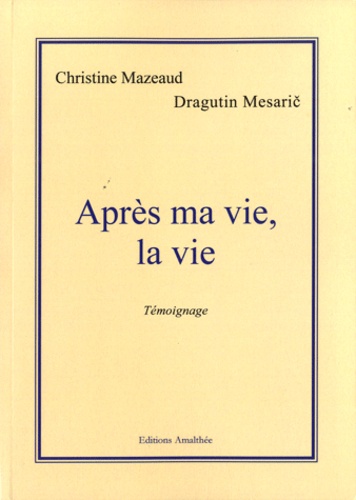 Christine Mazeaud et Dragutin Mesaric - Après ma vie, la vie.