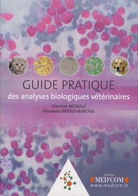 Christine Médaille et Alexandra Briend-Marchal - Guide pratique des analyses biologiques vétérinaires.