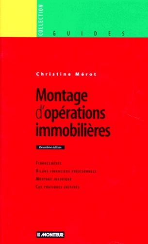 Christine Mérot - Montage D'Operations Immobilieres. Financements, Bilans Financiers Previsionnels, Montage Juridique, Cas Pratiques Chiffres, 2eme Edition.