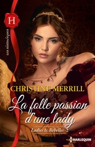 Christine Merrill - La folle passion d'une lady - T2 - Ladies et Rebelles.