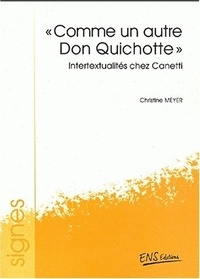 Christine Meyer - Comme Un Autre Don Quichotte. Intertexualites Chez Canetti.