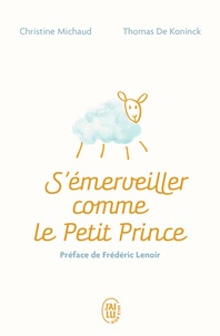 Christine Michaud et Thomas de Koninck - S'émerveiller comme Le Petit Prince - Manuel pour réenchanter votre quotidien.