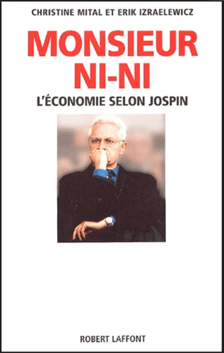 Christine Mital et Erik Izraëlewicz - Monsieur Ni-Ni. L'Economie Selon Jospin.