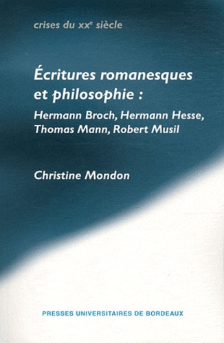 Christine Mondon - Ecritures romanesques et philosophie : Hermann Broch, Hermann Hesse, Thomas Mann, Robert Musil.