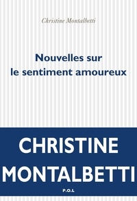 Christine Montalbetti - Nouvelles sur le sentiment amoureux.