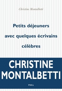 Christine Montalbetti - Petits déjeuners avec quelques écrivains célèbres.