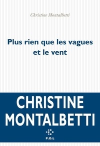 Christine Montalbetti - Plus rien que les vagues et le vent.