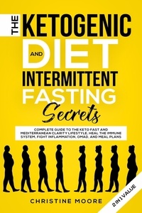  Christine Moore - The Ketogenic Diet and Intermittent Fasting Secrets: Complete Beginner's Guide to the Keto Fast and Low-Carb Clarity Lifestyle; Discover Personalized Meal Plan to Reset your Life Today.