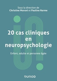 Christine Moroni et Pauline Narme - 20 cas cliniques en neuropsychologie - Enfant, adulte et personne âgée.