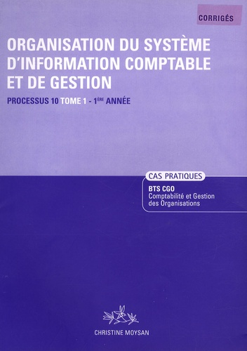 Christine Moysan - Organisation du système d'information comptable et de gestion Processus 10 BTS CGO 1re année - Tome 1, Corrigés.