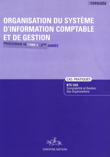 Christine Moysan - Organisation du système d'information comptable et de gestion Processus 10 BTS CGO 2e année - Tome 2, Corrigés.