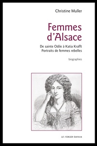 Christine Muller - Femmes d'Alsace - De sainte Odile à Katia Krafft, portraits de femmes rebelles.