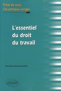 Christine Noël-Lemaître - L'essentiel du droit de travail - Fiches de cours et cas pratiques corrigés.