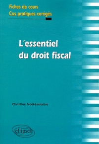 Christine Noël-Lemaître - L'essentiel du droit fiscal - Fiches de cours et cas pratiques corrigés.