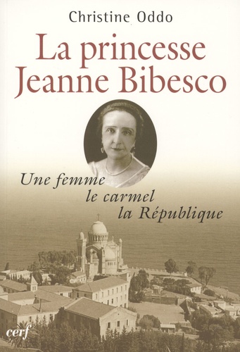 Christine Oddo - Une femme, le carmel, la république - La princesse Jeanne Bibesco, mémoires apocryphes.