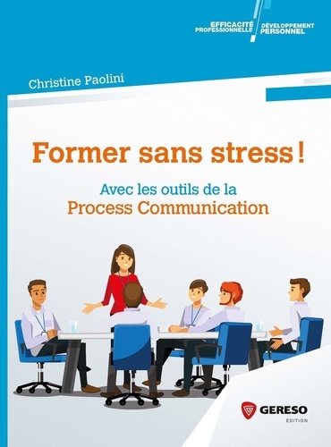 Former sans stress !. Avec les outils de la Process Communication