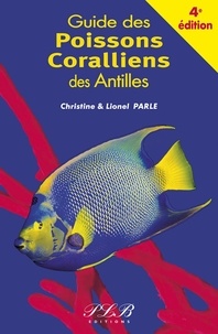Christine Parle et Lionel Parle - Le guide des poissons coralliens des Antilles.