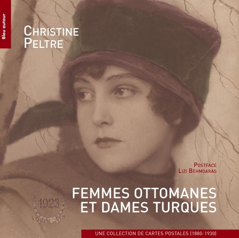 Christine Peltre - Femmes ottomanes et dames turques - Une collection de cartes postales (1880-1930).