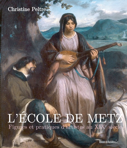 Christine Peltre - L'Ecole de Metz : figures et pratiques d'artistes au XIXe siècle.