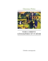 Christine Peltre - Vers l'Orient, géographies d'un désir.