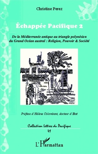 Christine Pérez - Echappée Pacifique 2 - De la Méditerranée antique au triangle polynésien du grand Océan austral : religion, pouvoir et société.