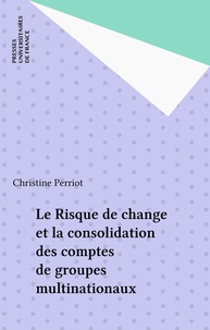 Christine Perriot - Le Risque de change et la consolidation des comptes de groupes multinationaux.