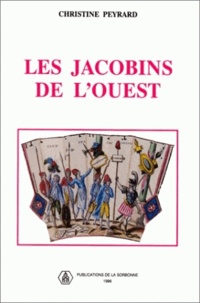 Christine Peyrard - Les Jacobins De L'Ouest. Sociabilite Revolutionnaire Et Formes De Politisation Dans Le Maine Et La Basse-Normandie 1789-1799.