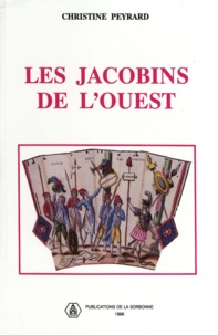 Christine Peyrard - Les Jacobins De L'Ouest. Sociabilite Revolutionnaire Et Formes De Politisation Dans Le Maine Et La Basse-Normandie 1789-1799.