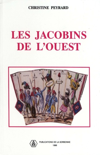Les Jacobins De L'Ouest. Sociabilite Revolutionnaire Et Formes De Politisation Dans Le Maine Et La Basse-Normandie 1789-1799