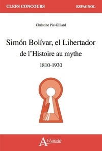 Christine Pic-Gillard - Simón Bolívar, el Libertador - De l'Histoire au mythe 1810-1930.