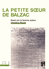 Christine Planté - La petite soeur de Balzac - Essai sur la femme auteur.