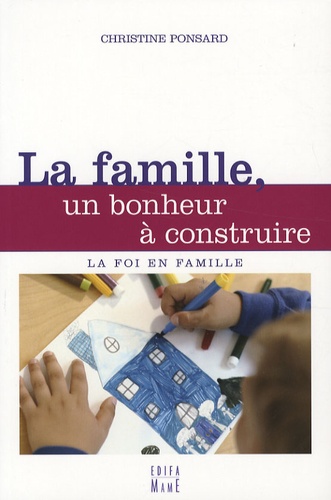 Christine Ponsard - La famille, un bonheur à construire.