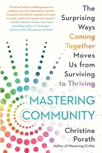 Christine Porath - Mastering Community - The Surprising Ways Coming Together Moves Us from Surviving to Thriving.