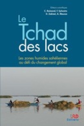 Christine Raimond et Florence Sylvestre - Le Tchad des lacs - Les zones humides sahéliennes au défi du changement global.