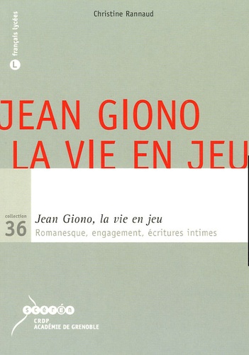 Christine Rannaud - Jean Giono, la vie en jeu - Romanesque, engagement, écritures intimes.